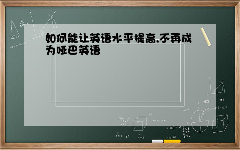 如何能让英语水平提高,不再成为哑巴英语