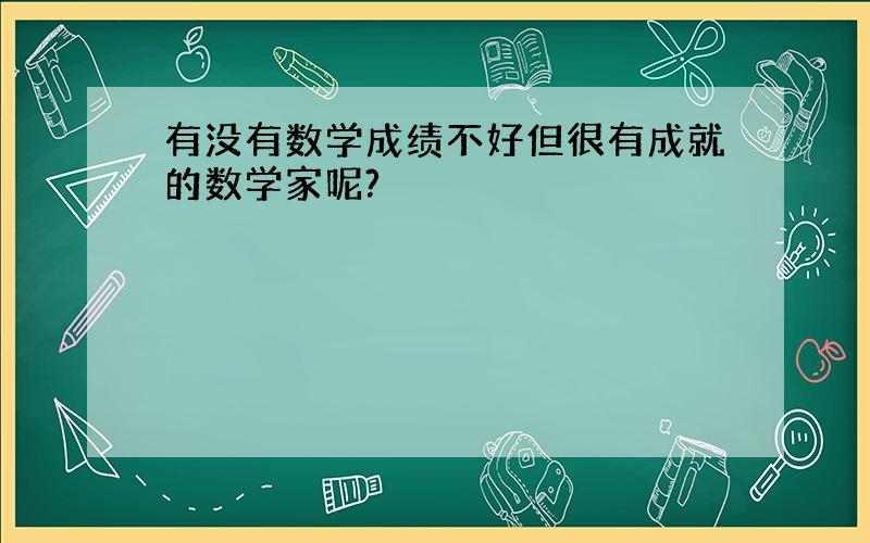 有没有数学成绩不好但很有成就的数学家呢?