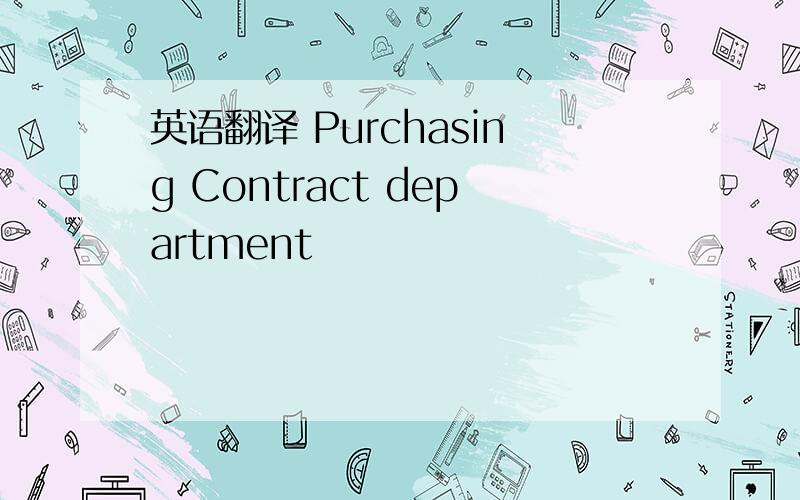 英语翻译 Purchasing Contract department