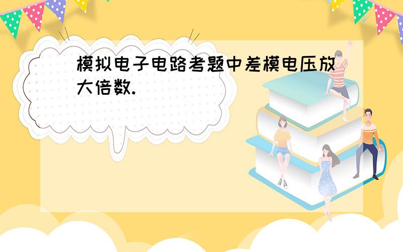 模拟电子电路考题中差模电压放大倍数.