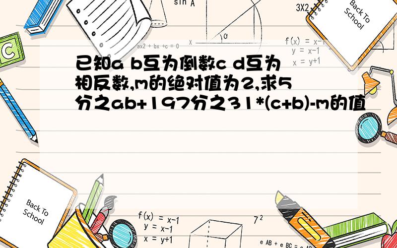 已知a b互为倒数c d互为相反数,m的绝对值为2,求5分之ab+197分之31*(c+b)-m的值