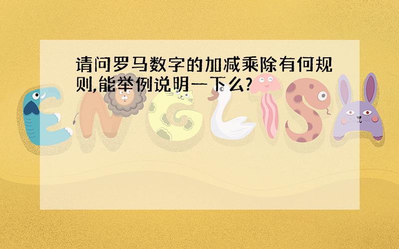 请问罗马数字的加减乘除有何规则,能举例说明一下么?