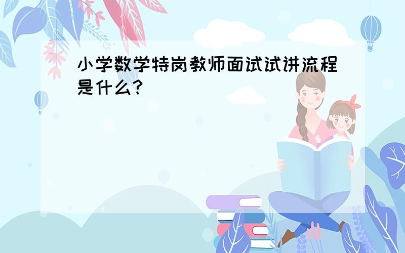 小学数学特岗教师面试试讲流程是什么?