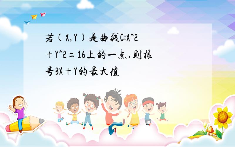 若(X,Y)是曲线C:X^2+Y^2=16上的一点,则根号3X+Y的最大值