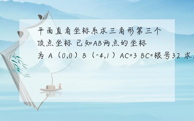 平面直角坐标系求三角形第三个顶点坐标 已知AB两点的坐标为 A（0,0）B（-4,1）AC=3 BC=根号32 求点C坐