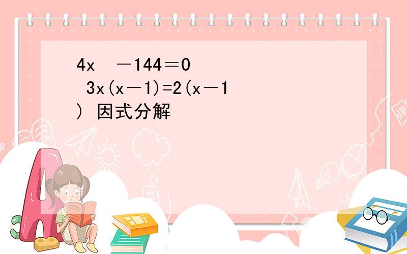 4x²－144＝0 3x(x－1)=2(x－1) 因式分解