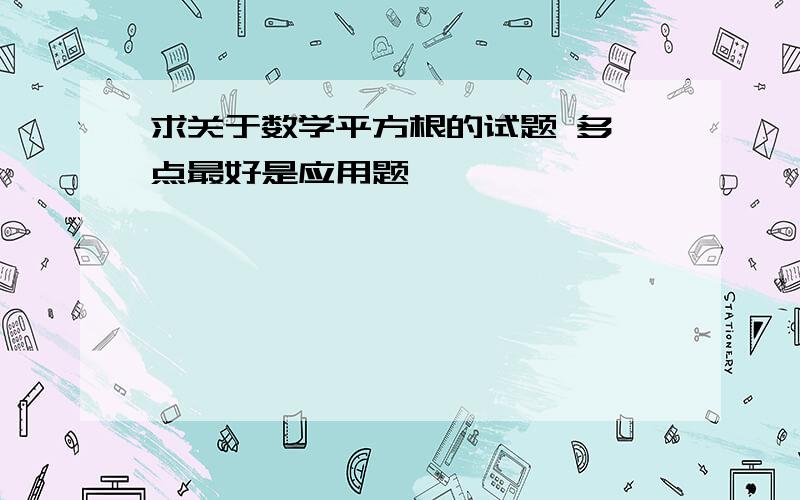 求关于数学平方根的试题 多一点最好是应用题