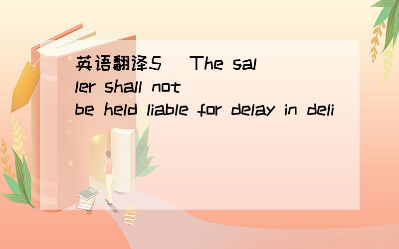 英语翻译5) The saller shall not be held liable for delay in deli