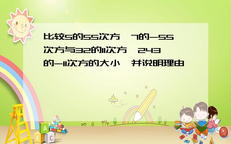 比较5的55次方×7的-55次方与32的11次方×243的-11次方的大小,并说明理由