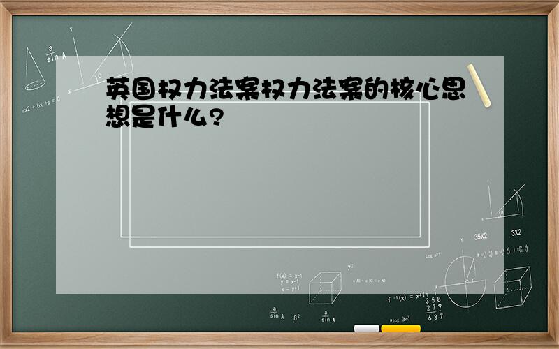 英国权力法案权力法案的核心思想是什么?