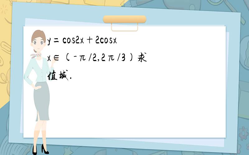 y=cos2x+2cosx x∈(-π/2,2π/3)求值域.