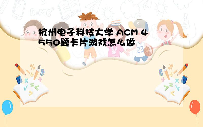 杭州电子科技大学 ACM 4550题卡片游戏怎么做