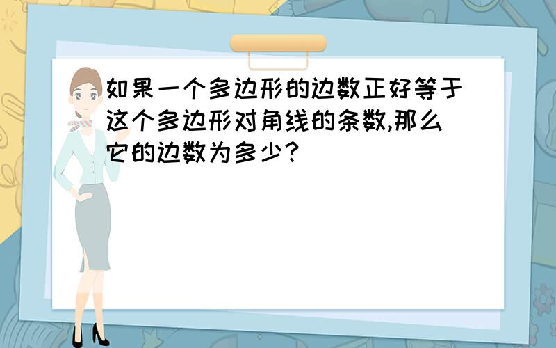 如果一个多边形的边数正好等于这个多边形对角线的条数,那么它的边数为多少?