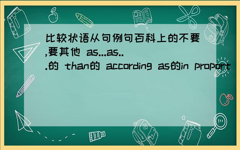 比较状语从句例句百科上的不要,要其他 as...as...的 than的 according as的in proport