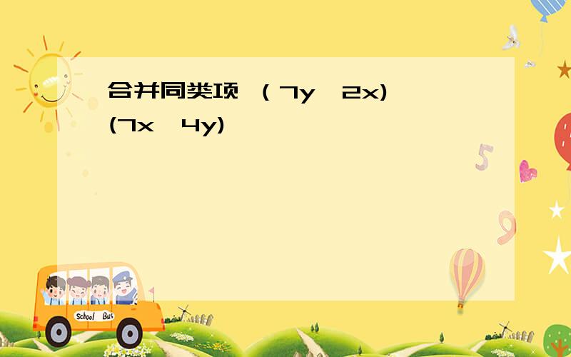 合并同类项 （7y一2x)一(7x一4y)