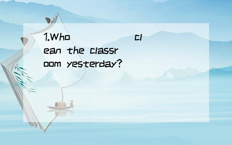 1.Who _____ clean the classroom yesterday?