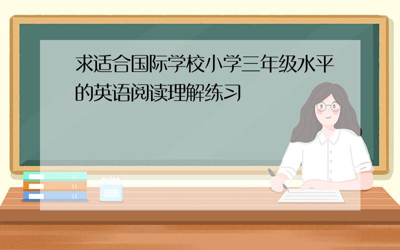 求适合国际学校小学三年级水平的英语阅读理解练习