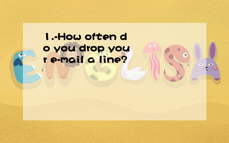 1.-How often do you drop your e-mail a line?