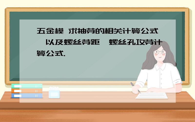 五金模 求抽芽的相关计算公式,以及螺丝芽距、螺丝孔攻芽计算公式.