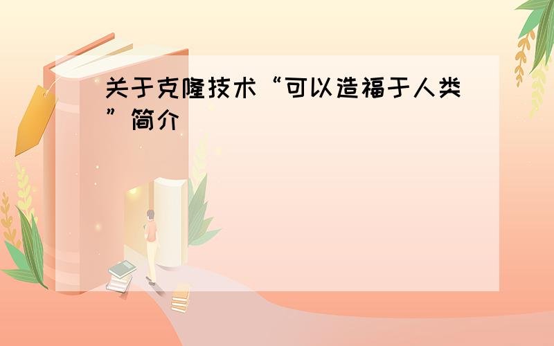 关于克隆技术“可以造福于人类”简介