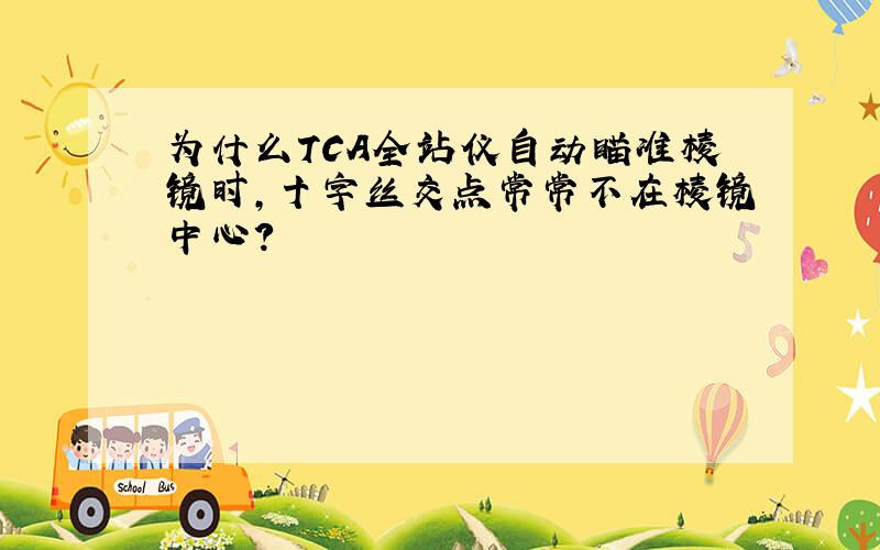 为什么TCA全站仪自动瞄准棱镜时,十字丝交点常常不在棱镜中心?