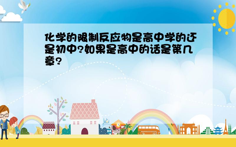 化学的限制反应物是高中学的还是初中?如果是高中的话是第几章?