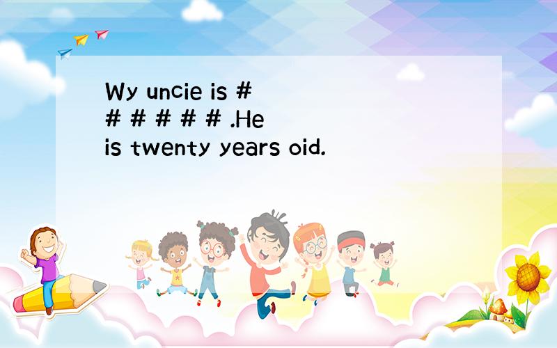 Wy uncie is # # # # # # .He is twenty years oid.