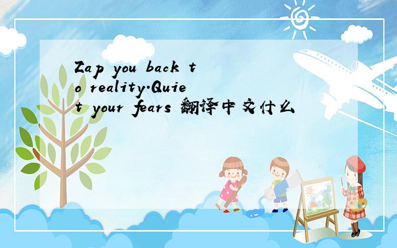 Zap you back to reality.Quiet your fears 翻译中文什么