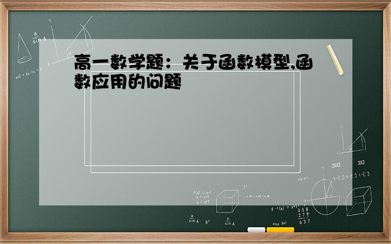 高一数学题：关于函数模型,函数应用的问题