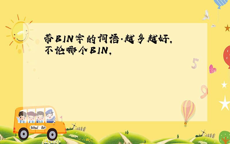 带BIN字的词语.越多越好,不论哪个BIN,