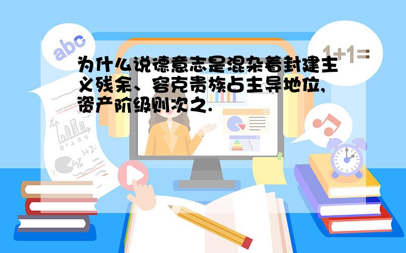 为什么说德意志是混杂着封建主义残余、容克贵族占主导地位,资产阶级则次之.