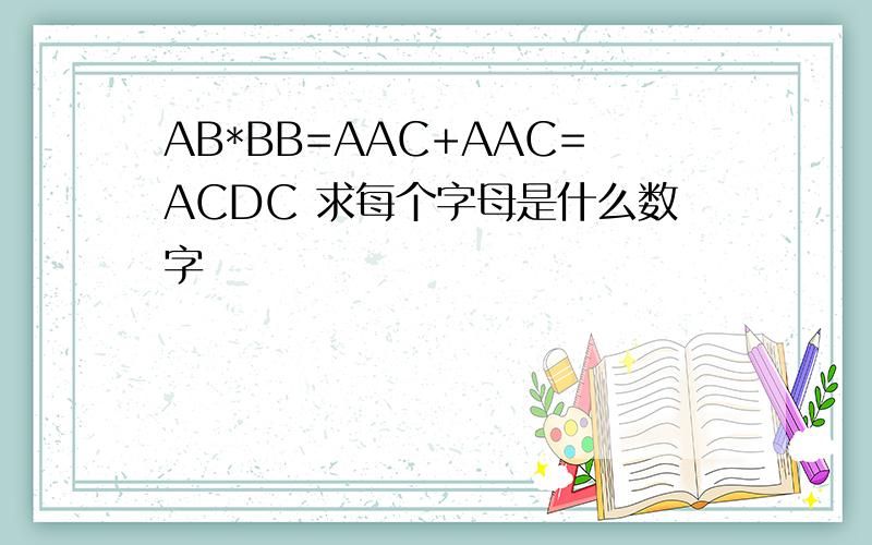 AB*BB=AAC+AAC=ACDC 求每个字母是什么数字