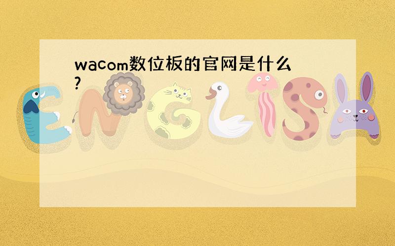 wacom数位板的官网是什么?