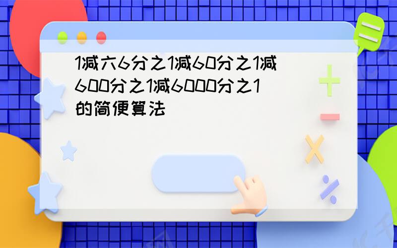 1减六6分之1减60分之1减600分之1减6000分之1的简便算法