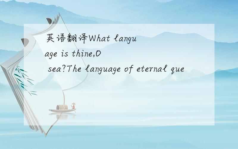 英语翻译What language is thine,O sea?The language of eternal que