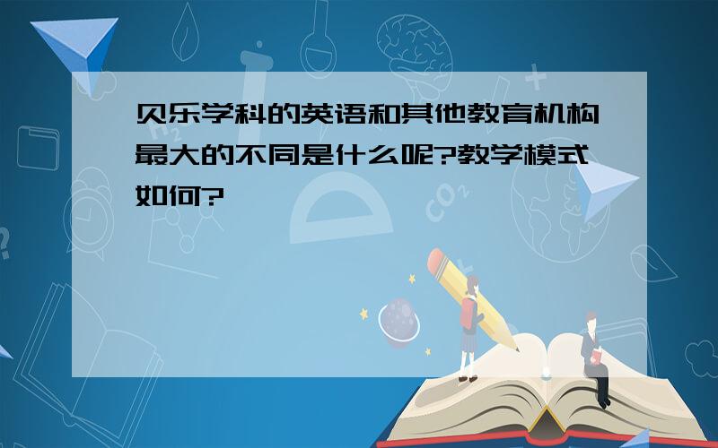 贝乐学科的英语和其他教育机构最大的不同是什么呢?教学模式如何?