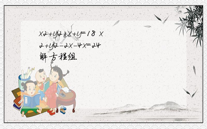 x2+y2+x+y=18 x2+y2-2x-4x=24 解方程组