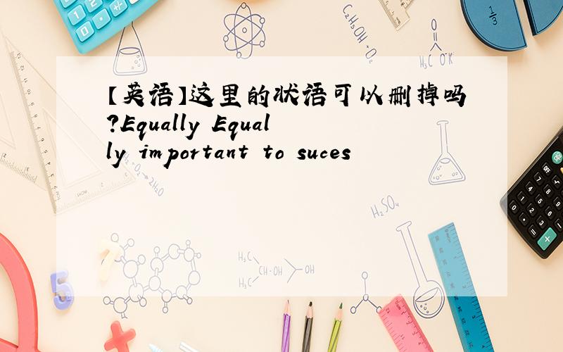 【英语】这里的状语可以删掉吗?Equally Equally important to suces