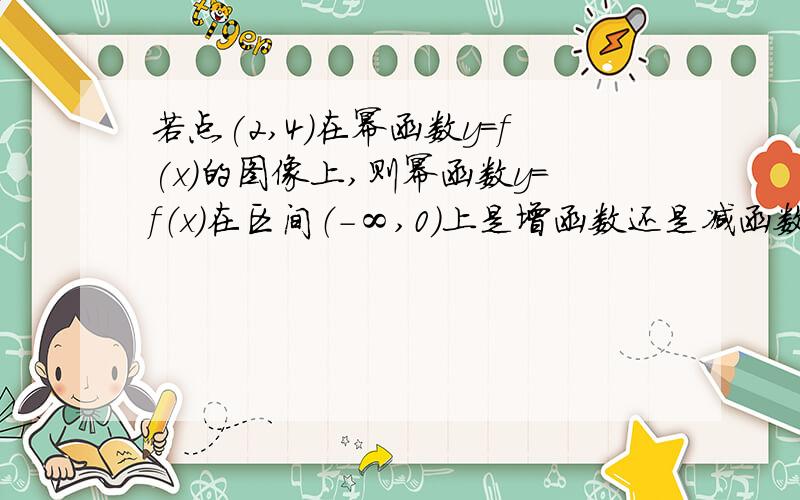 若点(2,4)在幂函数y=f(x)的图像上,则幂函数y=f（x）在区间（-∞,0）上是增函数还是减函数?