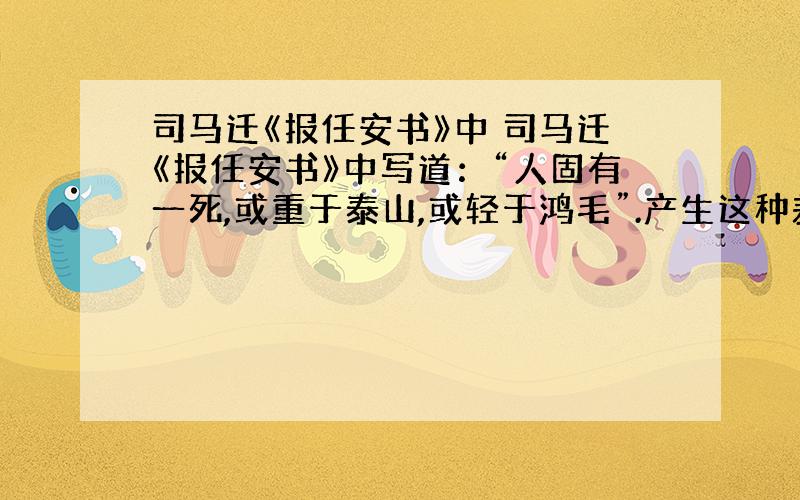 司马迁《报任安书》中 司马迁《报任安书》中写道：“人固有一死,或重于泰山,或轻于鸿毛”.产生这种差异的原因在于 [&nb