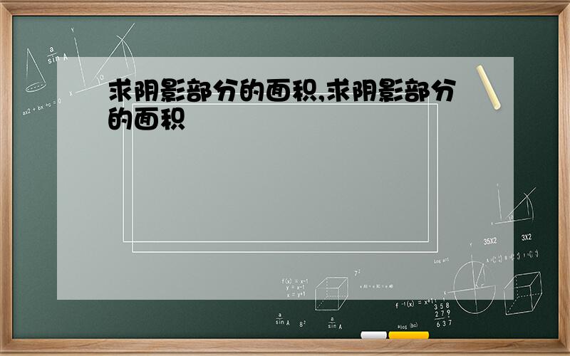 求阴影部分的面积,求阴影部分的面积