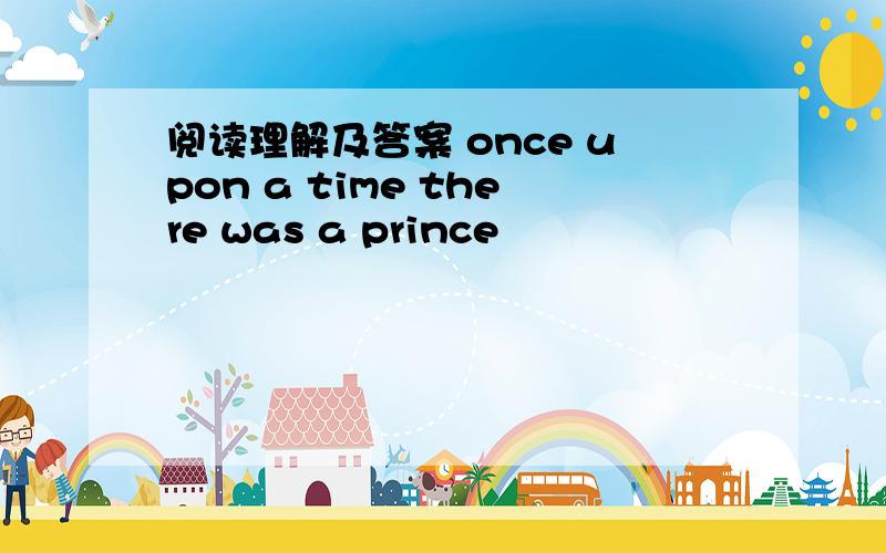 阅读理解及答案 once upon a time there was a prince