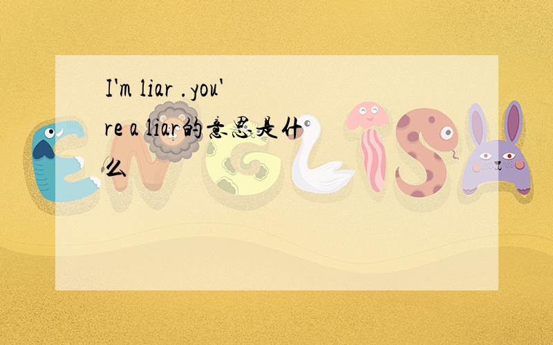 I'm liar .you're a liar的意思是什么