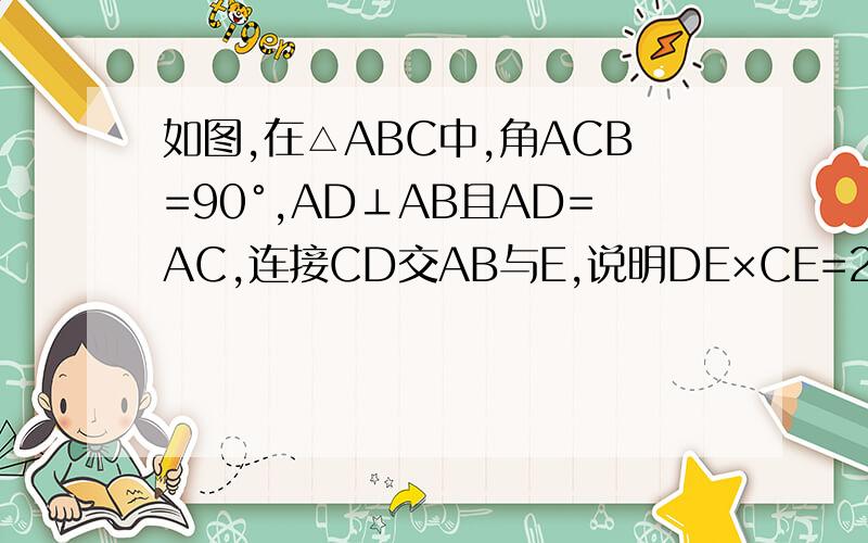 如图,在△ABC中,角ACB=90°,AD⊥AB且AD=AC,连接CD交AB与E,说明DE×CE=2BE×AE