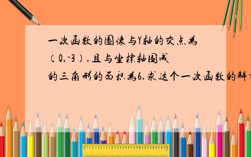 一次函数的图像与Y轴的交点为（0,-3）,且与坐标轴围成的三角形的面积为6,求这个一次函数的解析式.