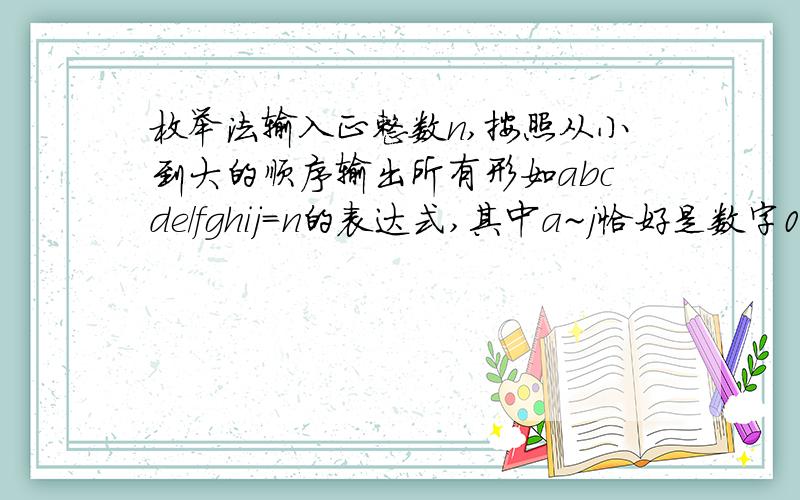 枚举法输入正整数n,按照从小到大的顺序输出所有形如abcde/fghij=n的表达式,其中a~j恰好是数字0~9的一个排