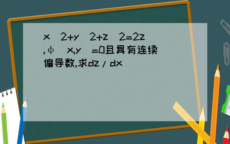 x^2+y^2+z^2=2z,φ(x,y)=0且具有连续偏导数,求dz/dx