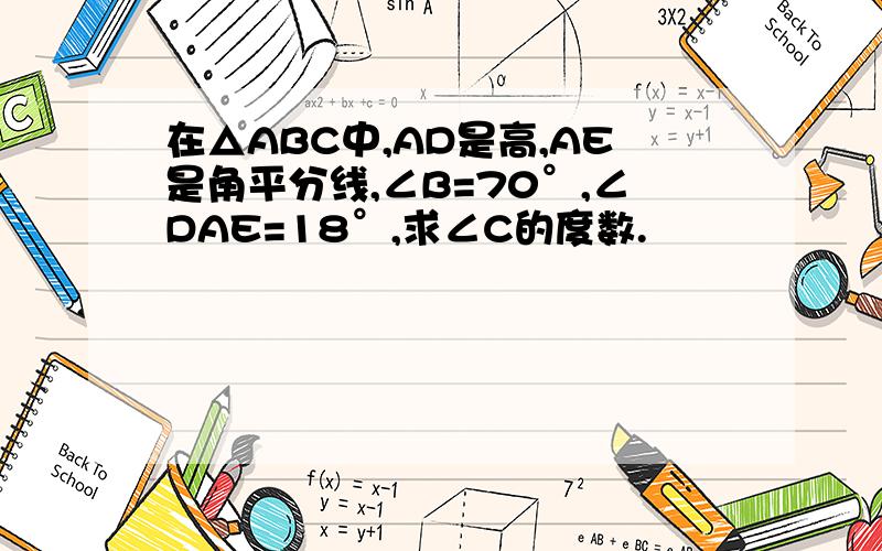 在△ABC中,AD是高,AE是角平分线,∠B=70°,∠DAE=18°,求∠C的度数.