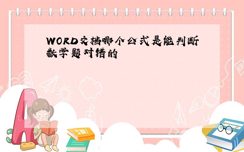 WORD文档哪个公式是能判断数学题对错的