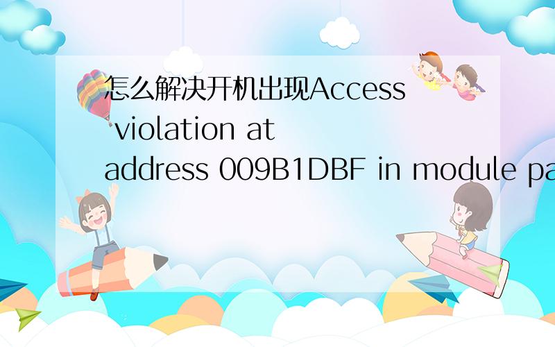 怎么解决开机出现Access violation at address 009B1DBF in module pagrs